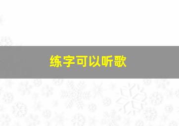 练字可以听歌