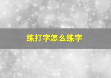 练打字怎么练字