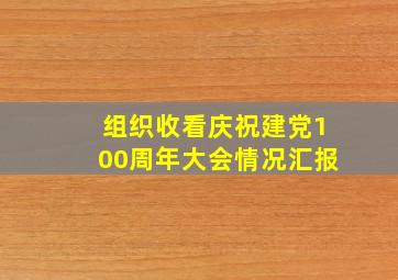 组织收看庆祝建党100周年大会情况汇报