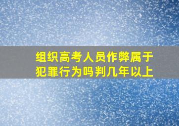 组织高考人员作弊属于犯罪行为吗判几年以上