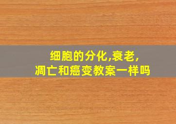 细胞的分化,衰老,凋亡和癌变教案一样吗