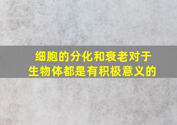 细胞的分化和衰老对于生物体都是有积极意义的