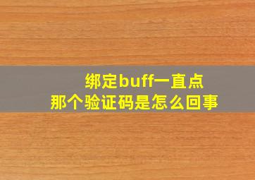 绑定buff一直点那个验证码是怎么回事