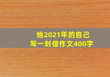 给2021年的自己写一封信作文400字