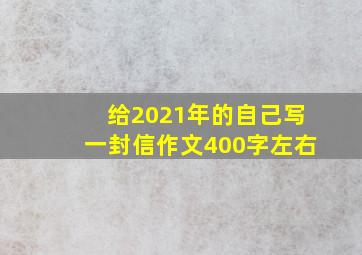 给2021年的自己写一封信作文400字左右