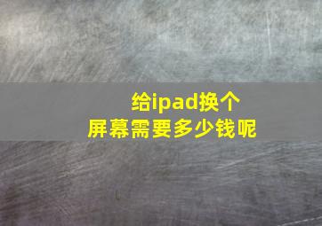 给ipad换个屏幕需要多少钱呢