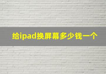 给ipad换屏幕多少钱一个