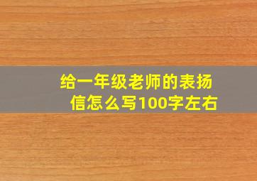 给一年级老师的表扬信怎么写100字左右