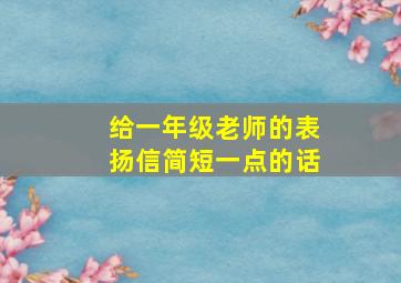 给一年级老师的表扬信简短一点的话