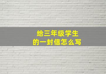 给三年级学生的一封信怎么写