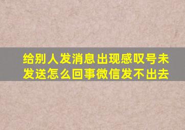 给别人发消息出现感叹号未发送怎么回事微信发不出去