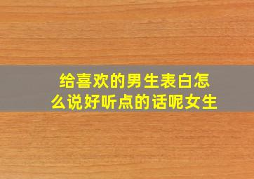 给喜欢的男生表白怎么说好听点的话呢女生