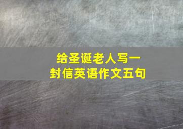 给圣诞老人写一封信英语作文五句