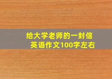 给大学老师的一封信英语作文100字左右