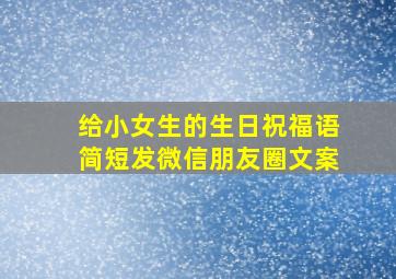 给小女生的生日祝福语简短发微信朋友圈文案