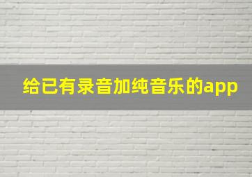 给已有录音加纯音乐的app