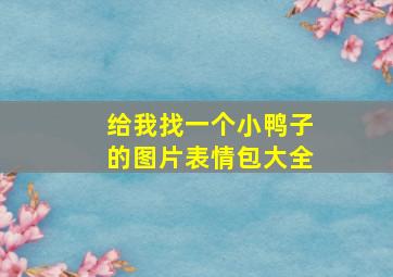 给我找一个小鸭子的图片表情包大全