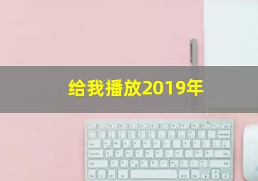 给我播放2019年