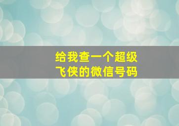 给我查一个超级飞侠的微信号码