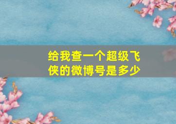 给我查一个超级飞侠的微博号是多少