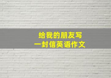 给我的朋友写一封信英语作文