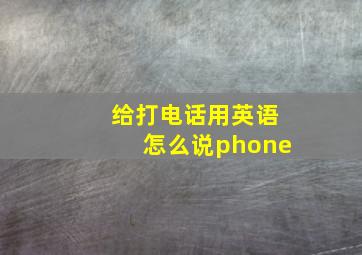 给打电话用英语怎么说phone