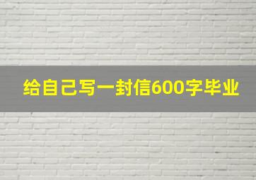 给自己写一封信600字毕业