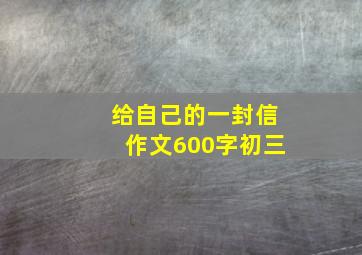 给自己的一封信作文600字初三