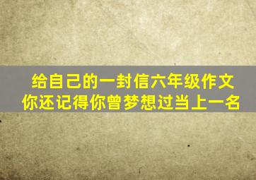 给自己的一封信六年级作文你还记得你曾梦想过当上一名