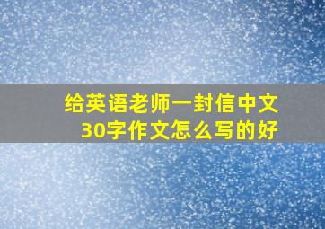 给英语老师一封信中文30字作文怎么写的好