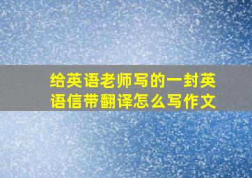 给英语老师写的一封英语信带翻译怎么写作文