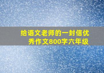 给语文老师的一封信优秀作文800字六年级