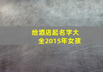 给酒店起名字大全2015年女孩