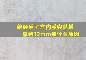 绝经后子宫内膜突然增厚到12mm是什么原因