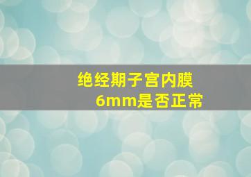 绝经期子宫内膜6mm是否正常