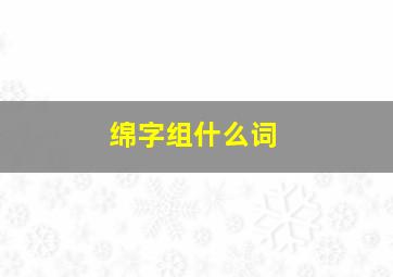 绵字组什么词