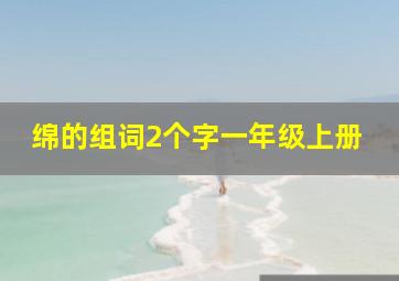 绵的组词2个字一年级上册