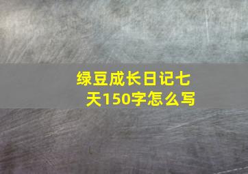 绿豆成长日记七天150字怎么写