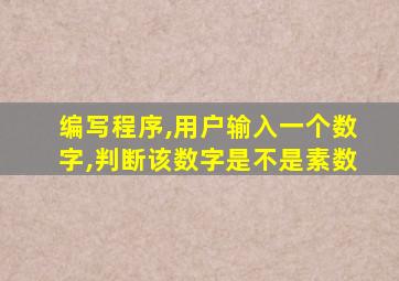 编写程序,用户输入一个数字,判断该数字是不是素数