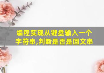 编程实现从键盘输入一个字符串,判断是否是回文串