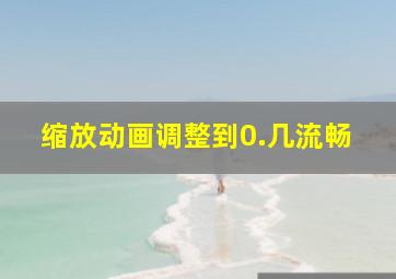 缩放动画调整到0.几流畅