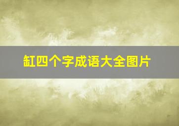 缸四个字成语大全图片