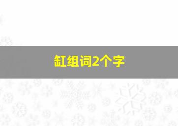 缸组词2个字