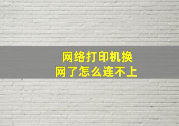 网络打印机换网了怎么连不上