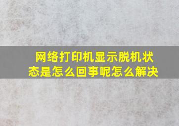 网络打印机显示脱机状态是怎么回事呢怎么解决