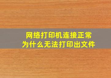 网络打印机连接正常为什么无法打印出文件