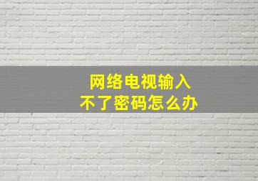 网络电视输入不了密码怎么办