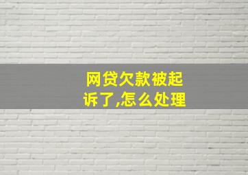 网贷欠款被起诉了,怎么处理