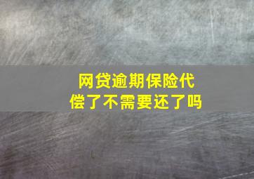 网贷逾期保险代偿了不需要还了吗