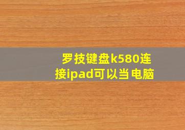 罗技键盘k580连接ipad可以当电脑